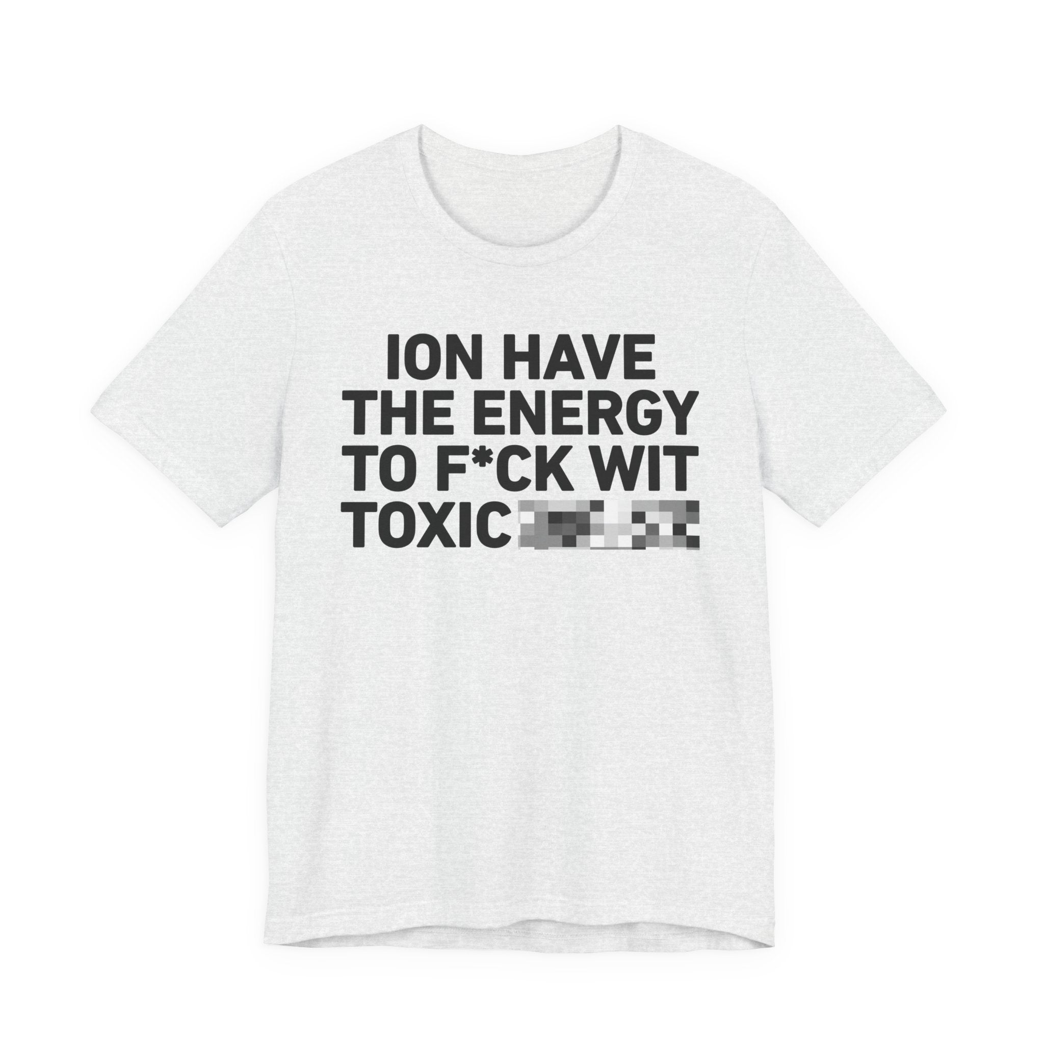 I Don’t Have the Energy to Fuck Wit Toxic (Bitches/Niggas) - Funny Energy Statement T-Shirt