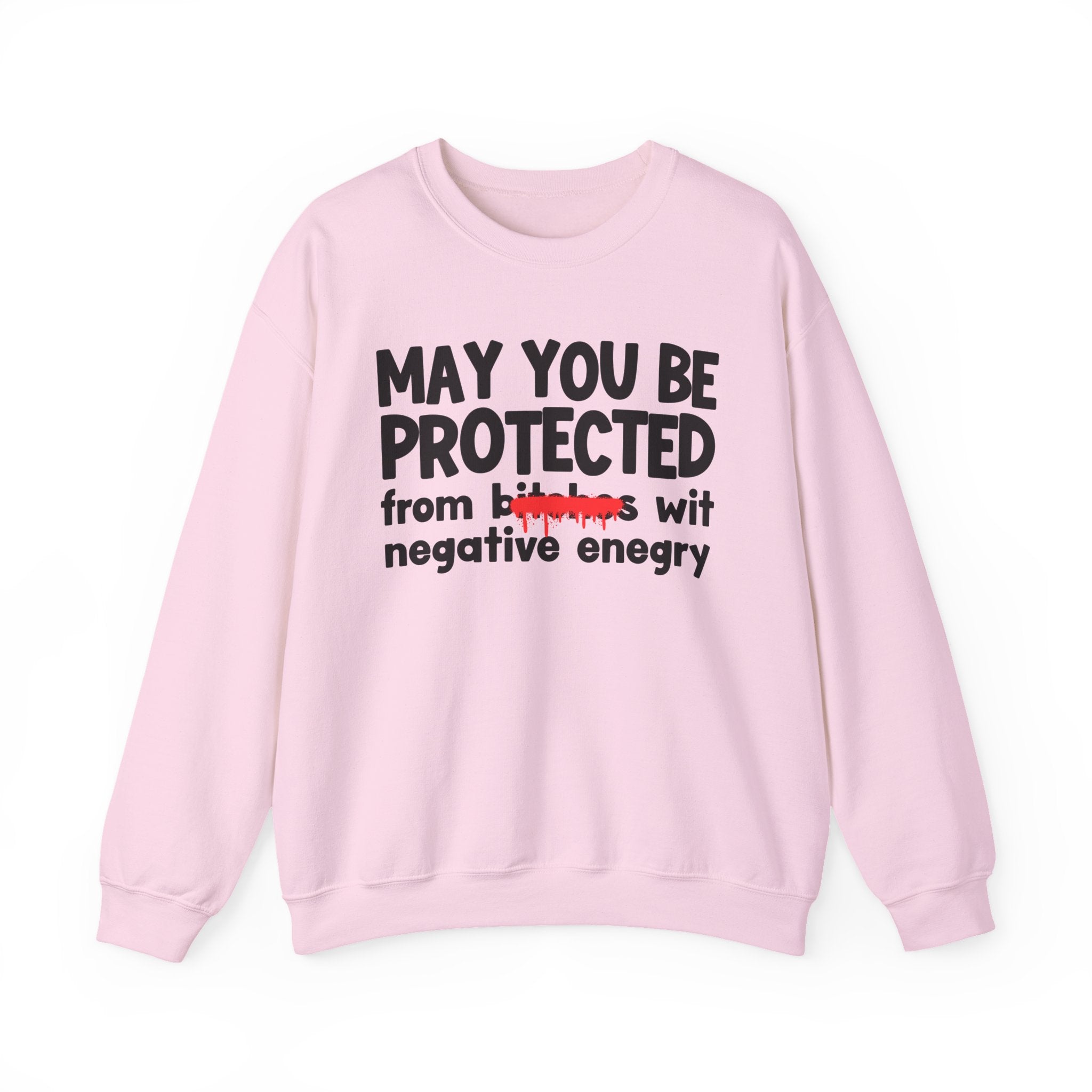 May You Be Protected From Bitches Wit Negative Energy — Funny Protection Statement Sweatshirt