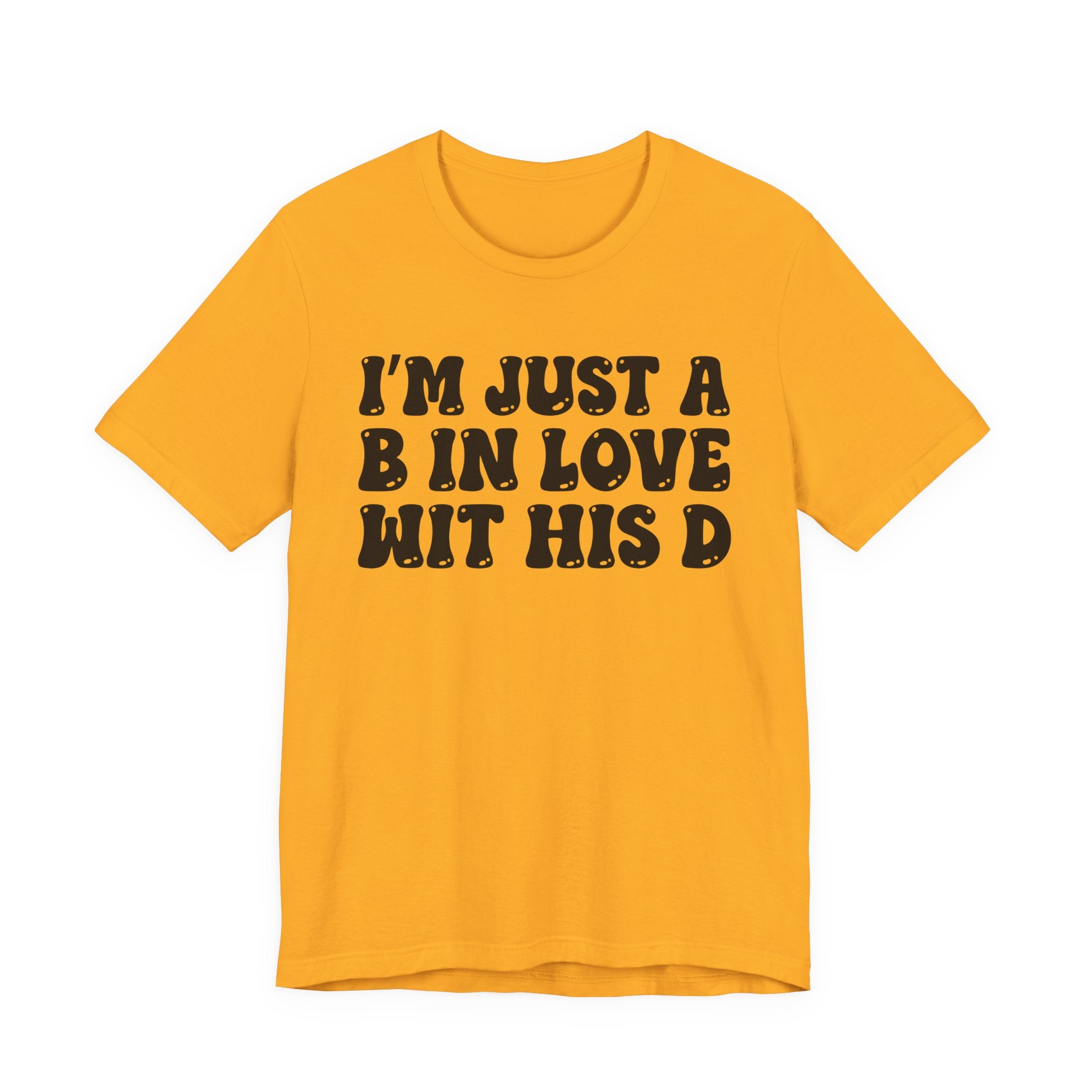 I'm Just A B In Love Wit His D - T-Shirt