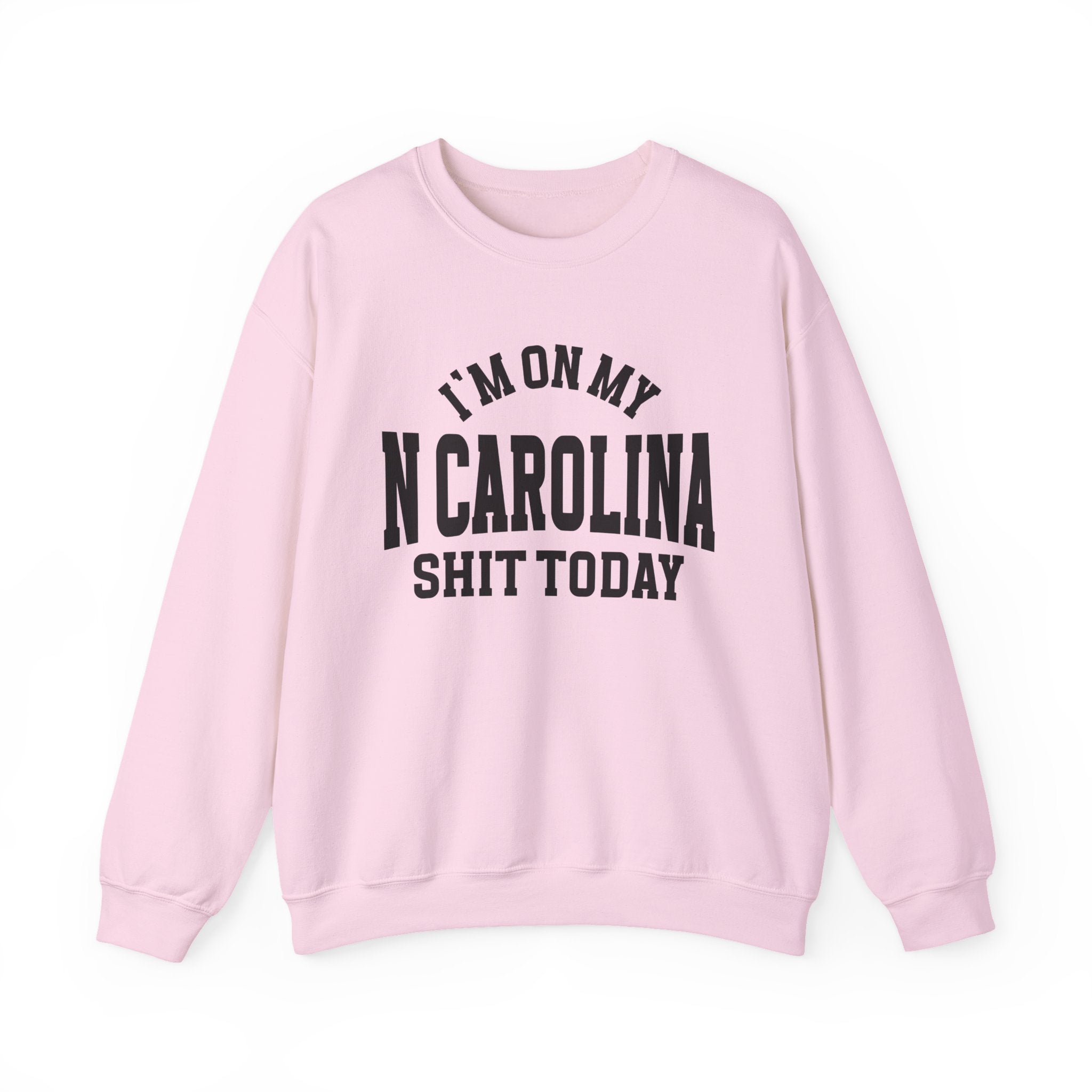 I'm On My N Carolina Shit Today - Sweatshirt