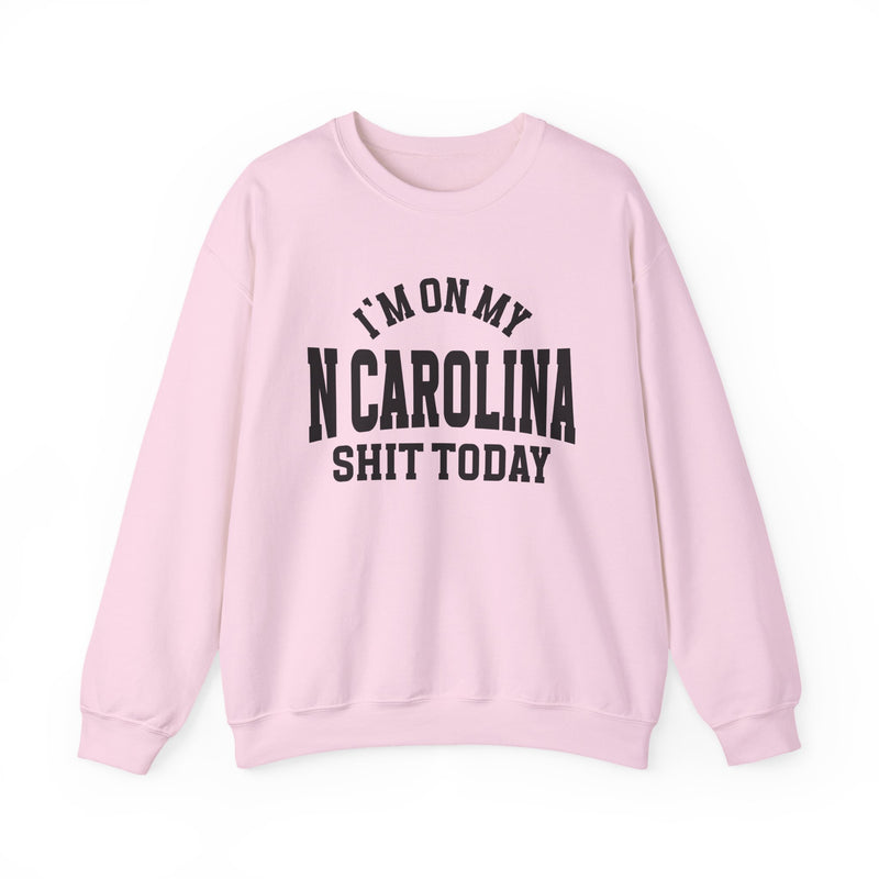 Sweatshirt product photo with arched collegiate lettering reading "I'M ON MY" over large block letters reading "N CAROLINA" with "SHIT TODAY" beneath, front view.