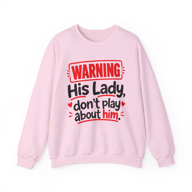 His Lady Don’t Play About Him — Sweatshirt front view: lettering reading 'HIS LADY DON’T PLAY ABOUT HIM'. Street Talk Designs family statement apparel.