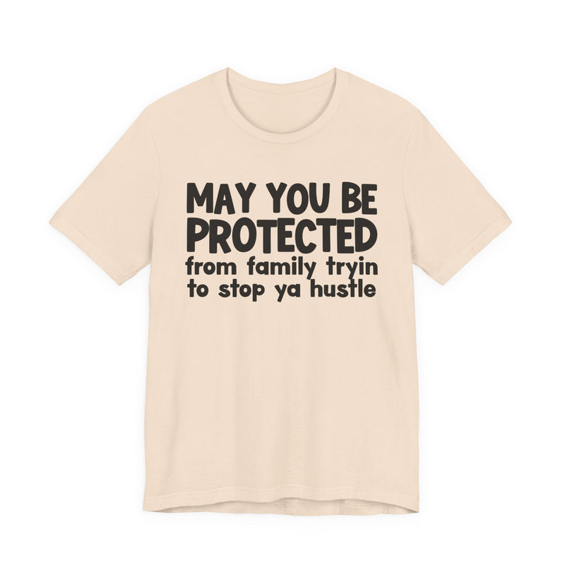May You Be Protected From Family Tryin To Stop Ya Hustle — Funny Sarcastic Prayer Tee