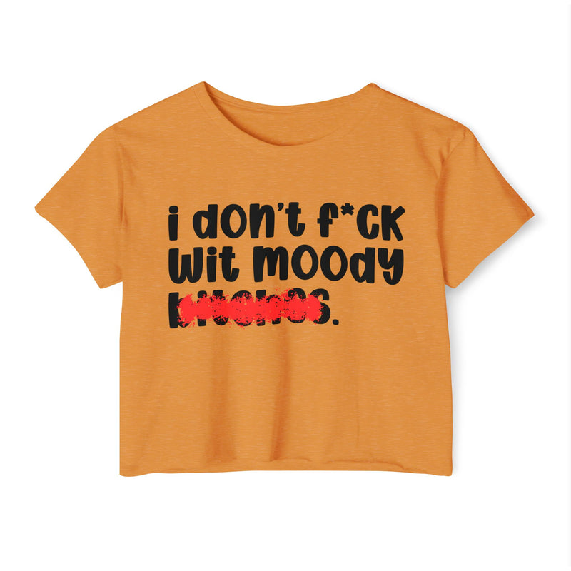 ION (I Don't) F*CK WITH MOODY BITCHES - Bold Sarcastic Crop Top