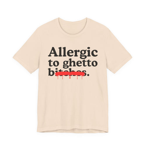 Allergic To Ghetto Bitches — Sarcastic Sassy Statement T-Shirt