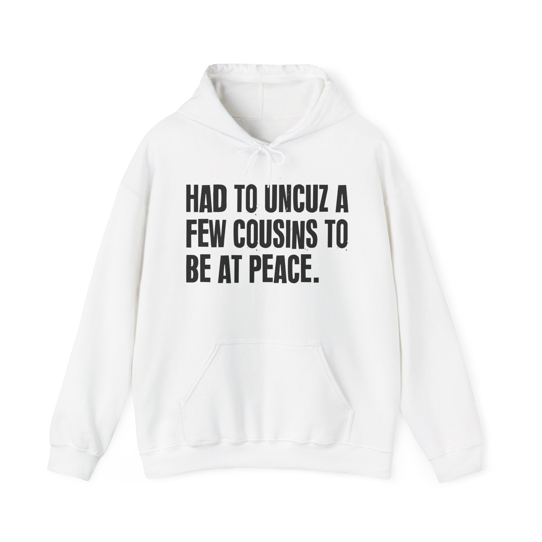 Had To Uncuz A Few Cousins To Be At Peace — Hoodie