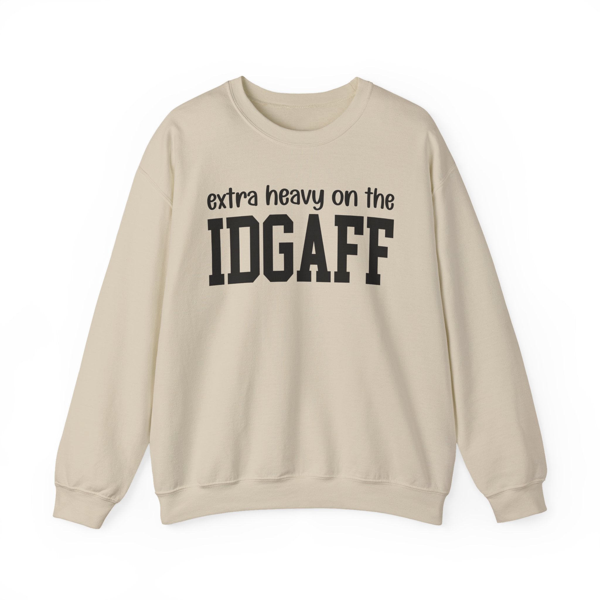 Extra Heavy On The IDGAFF — Sweatshirt