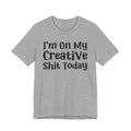 I'm On My Creative Shit Today T-shirt