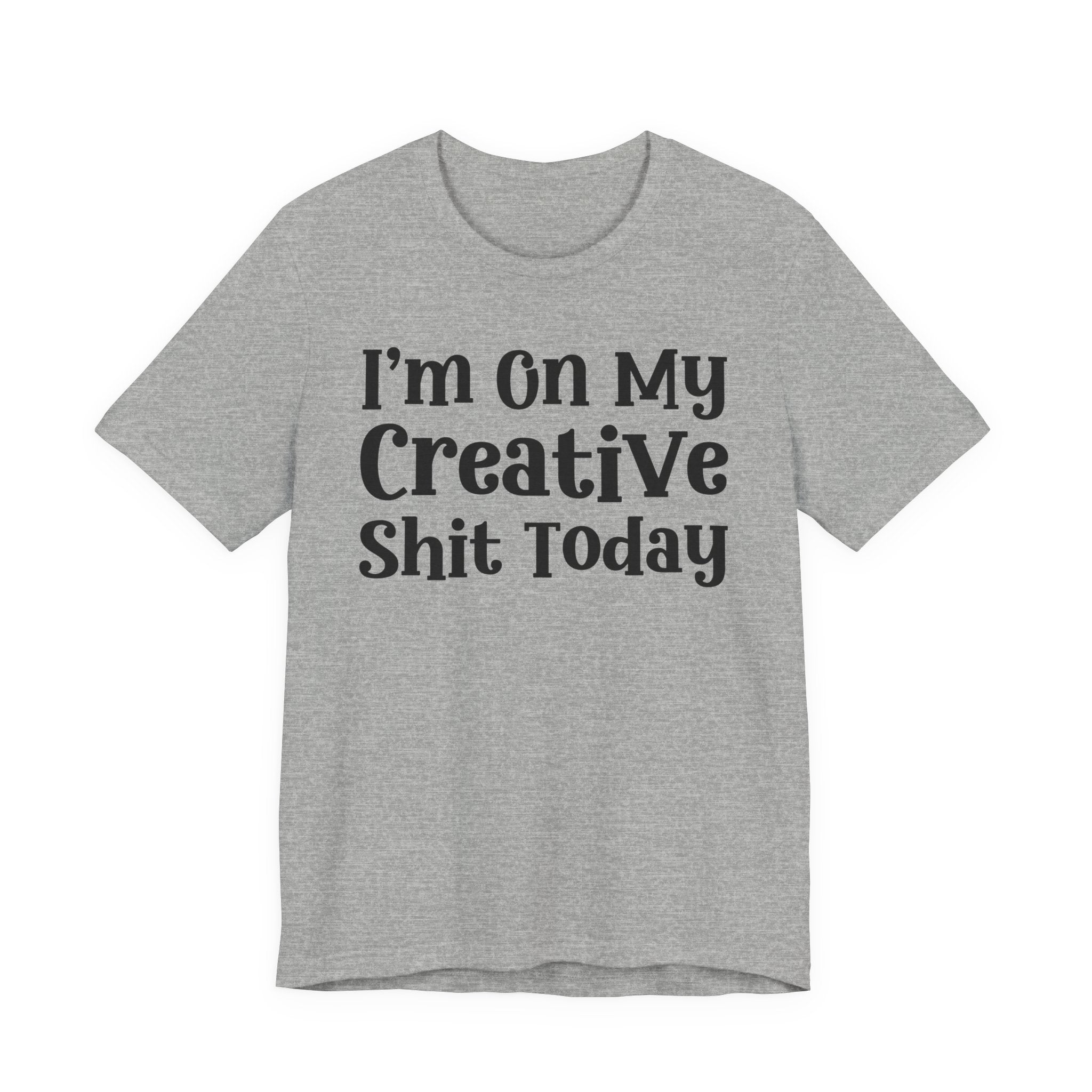 I'm On My Creative Shit Today T-shirt