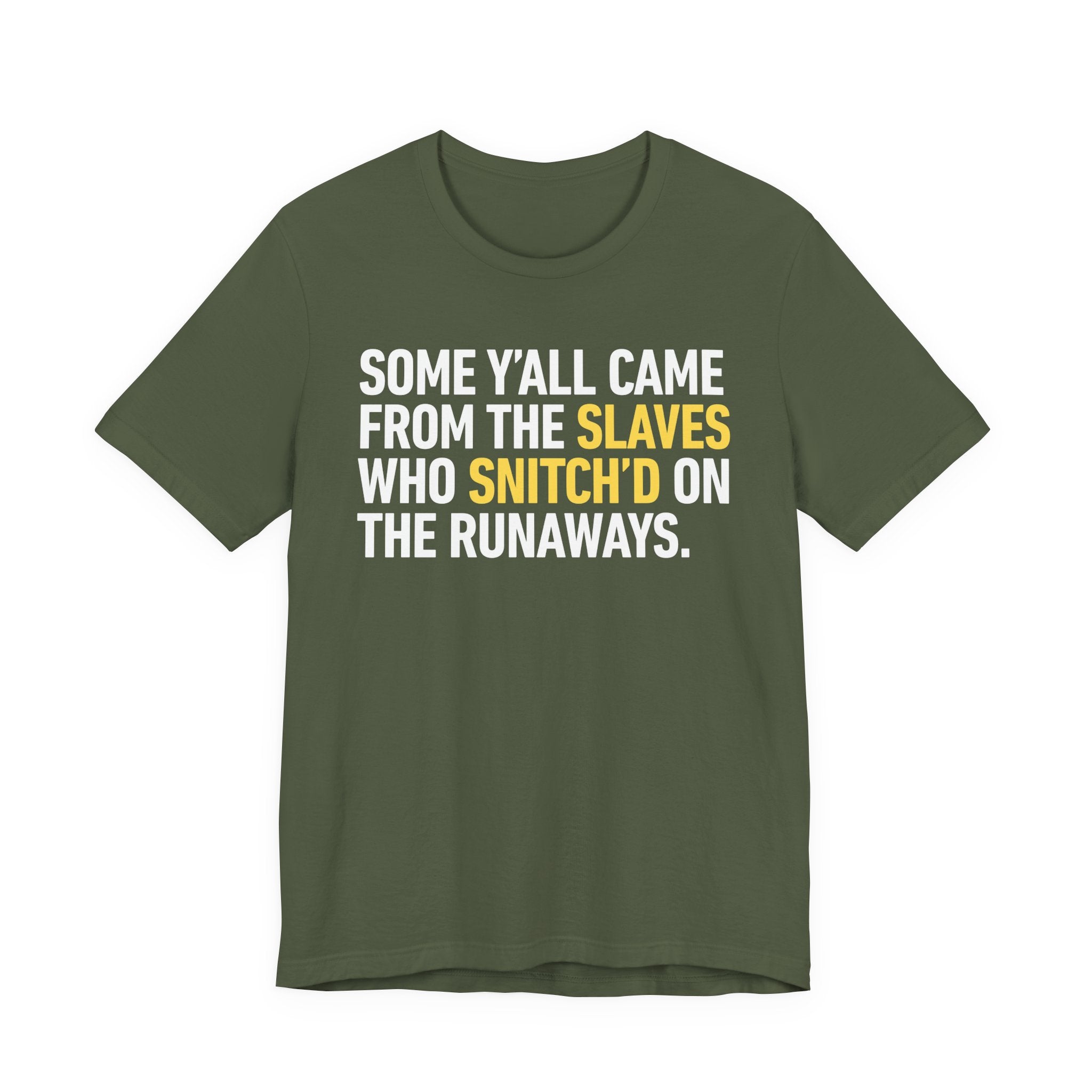 Some Y'all Came From The Slaves Who Snitch'd The Runaways. — T-Shirt