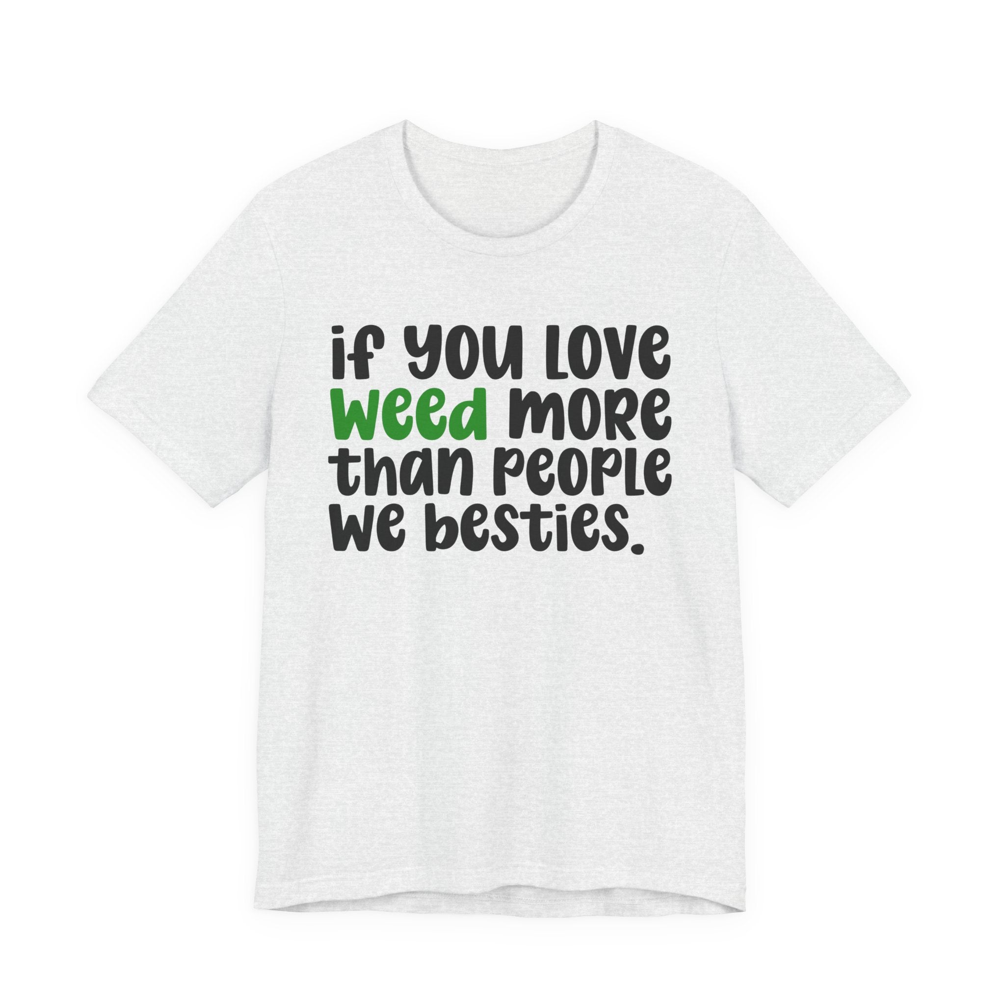 If You Love Weed More Than People We Besties T-Shirt — Funny Cannabis Graphic T‑Shirt