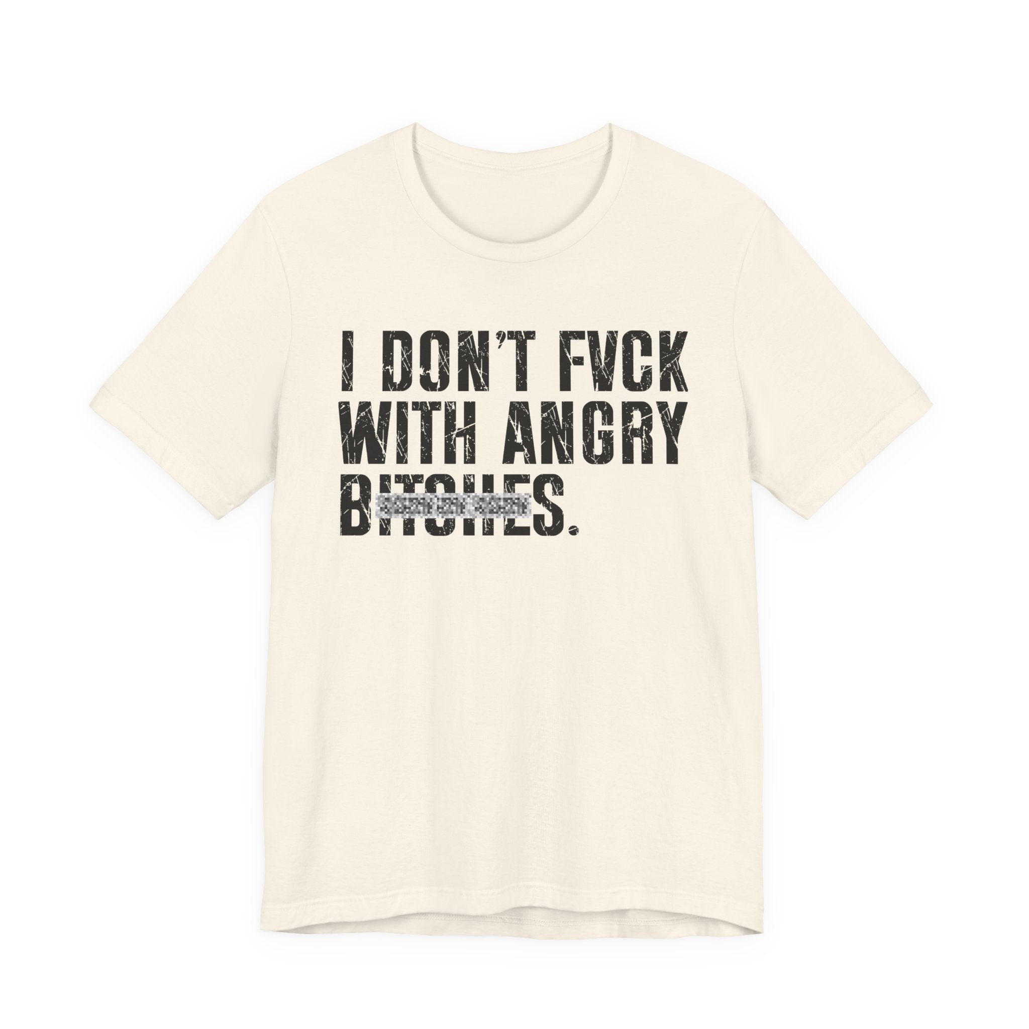 I Don't Fuck With Angry Bitches T-Shirt (blurred print)