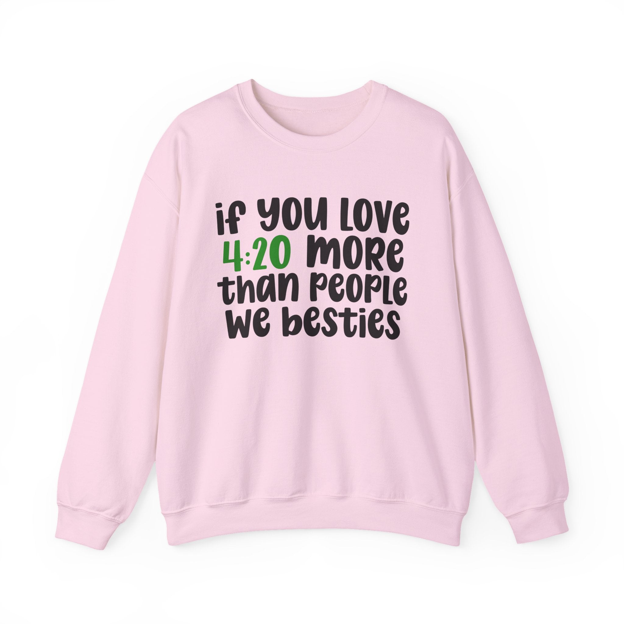 If You Love 4:20 More Than People We Besties - Sweatshirt