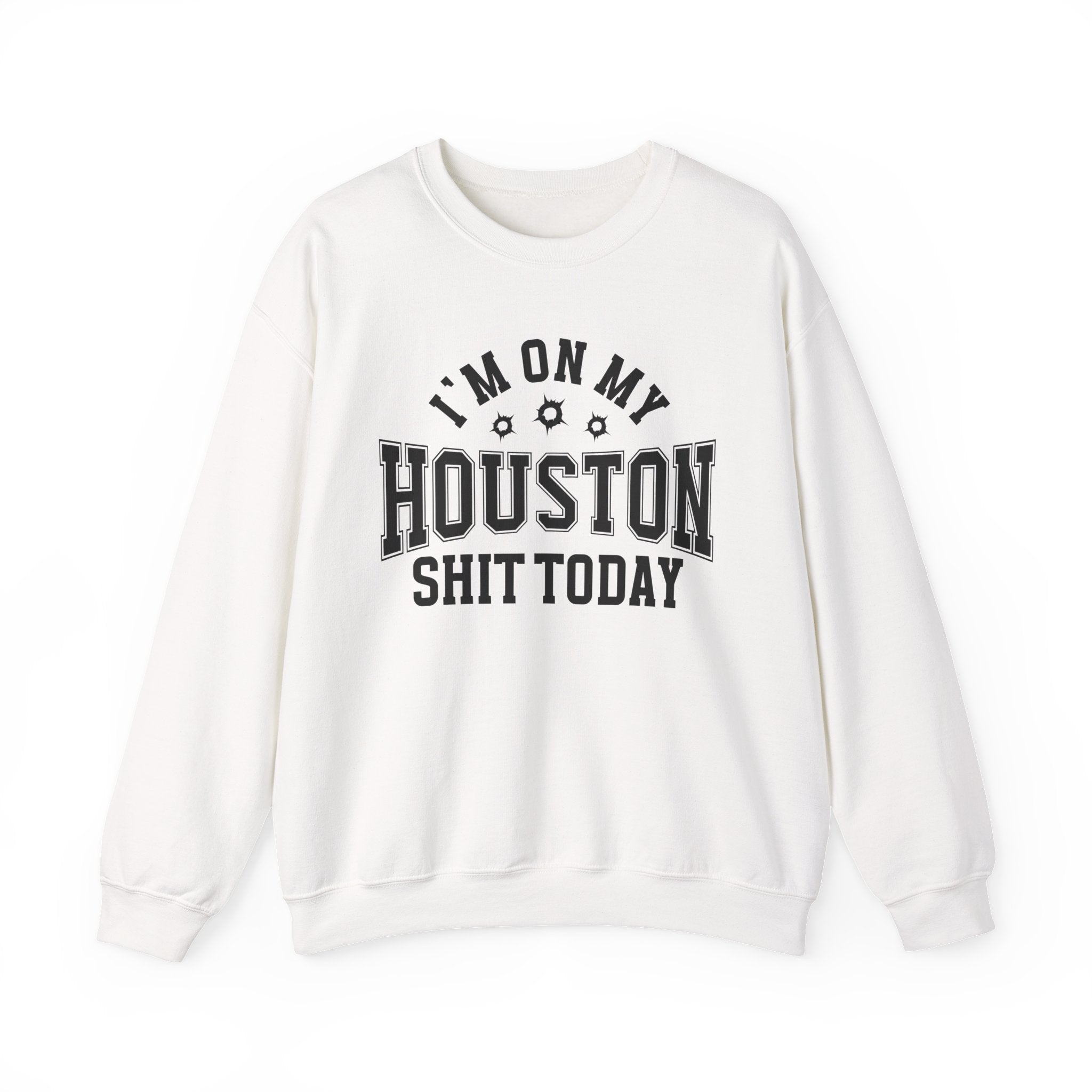 I'm On My Houston Shit Today (Bullet Holes) - Sweatshirt