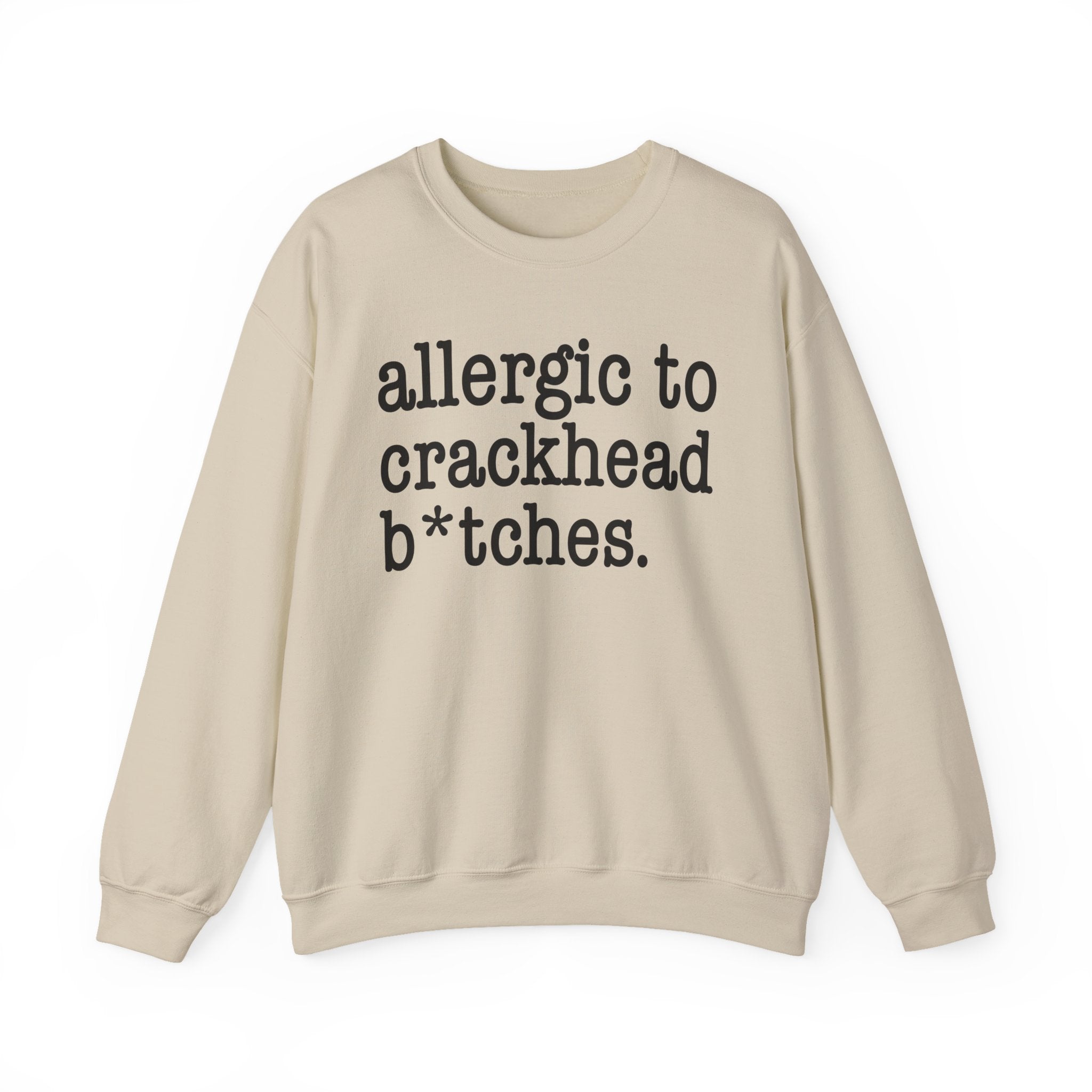 Allergic To Crackhead Bitches — Sweatshirt