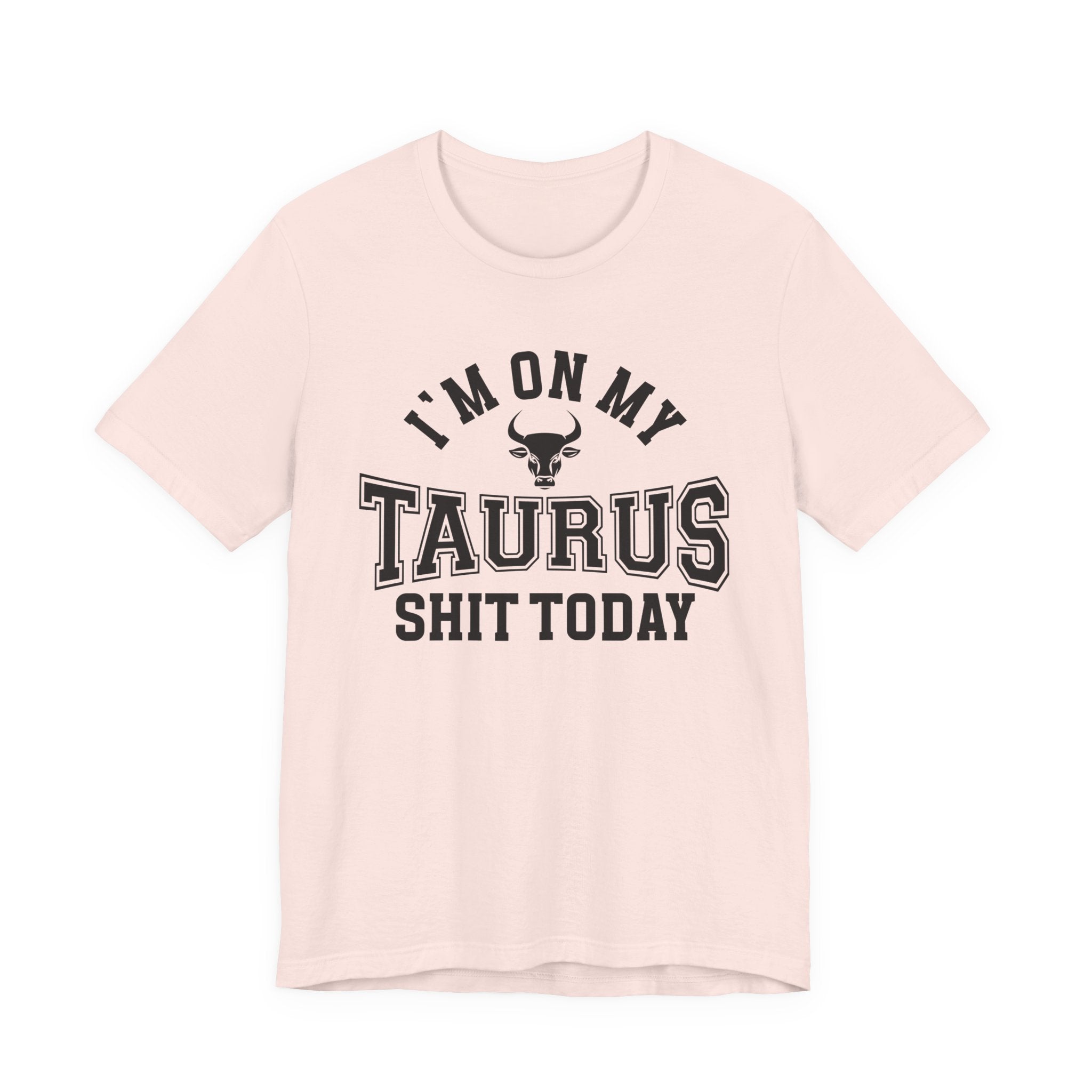 I'm On My Taurus Shit Today T-shirt