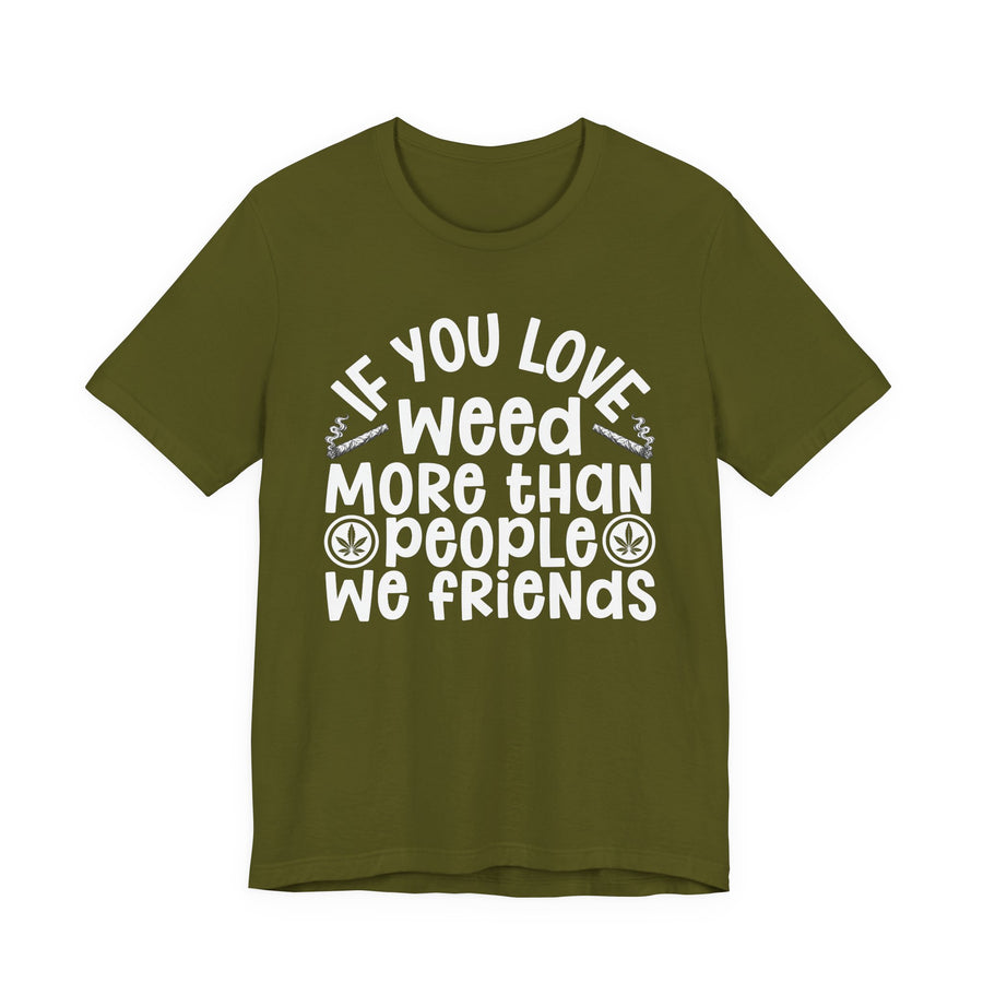 If You Love Weed More Than People We Friends — Sweatshirt front flat-lay: “IF YOU LOVE WEED MORE THAN PEOPLE WE FRIENDS” in bold printed block lettering. Street Talk Designs 420-friendly statement apparel.