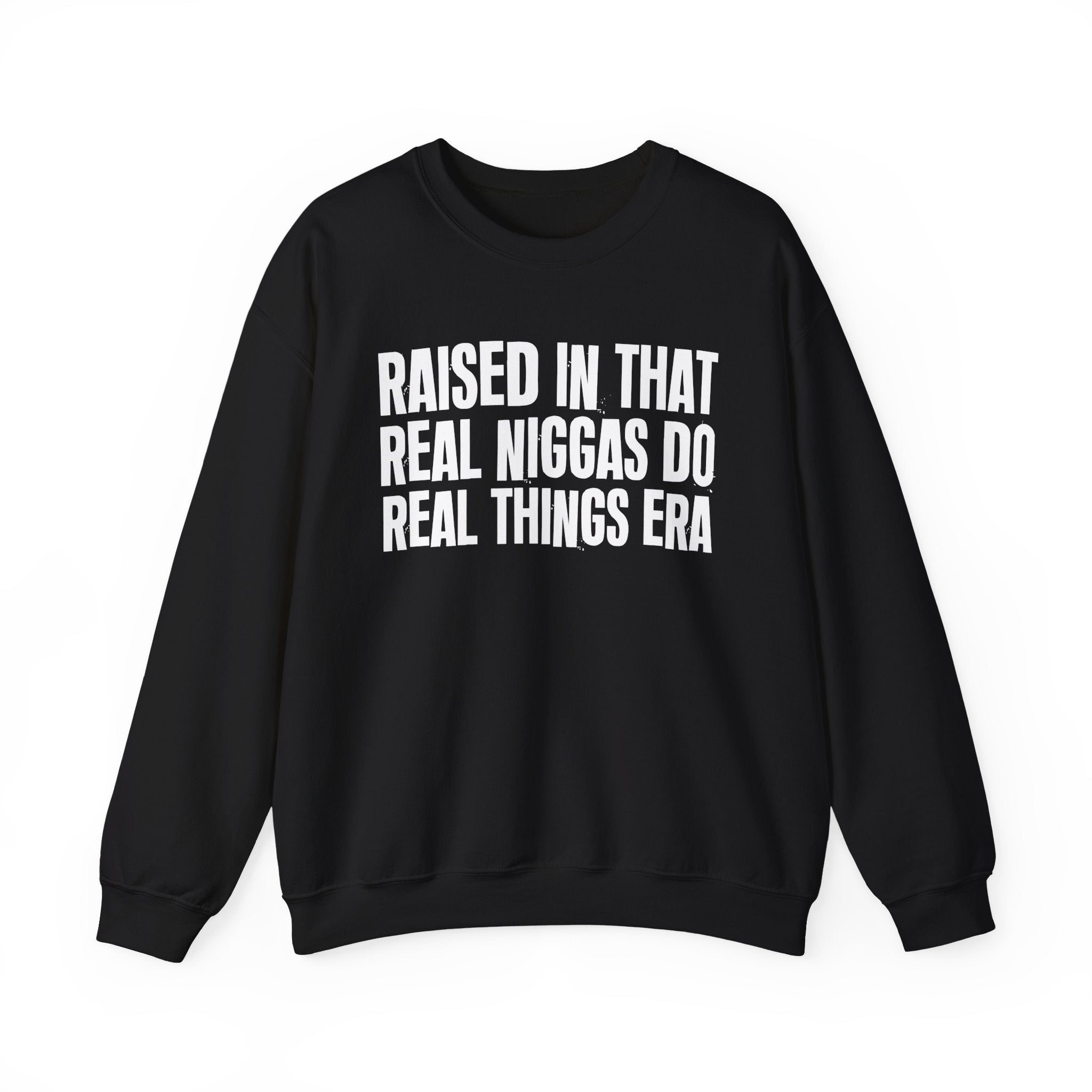 Raised In That Real Niggas Do Real Things Era - Funny Back In The Day Statement Sweatshirt