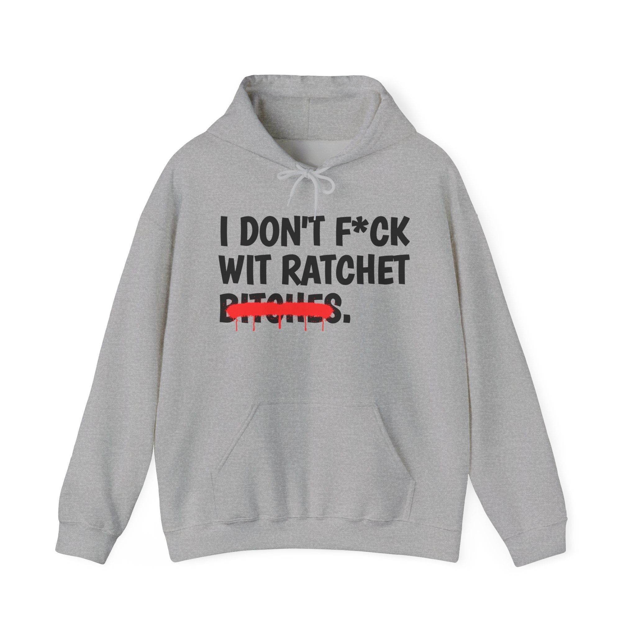 I Don't Fuck Wit Ratchet Bitches — Funny Sassy Statement Hoodie