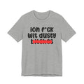 ION (I Don't) FUCK WIT DUSTY BITCHES - Bold Sarcastic Graphic T-Shirt