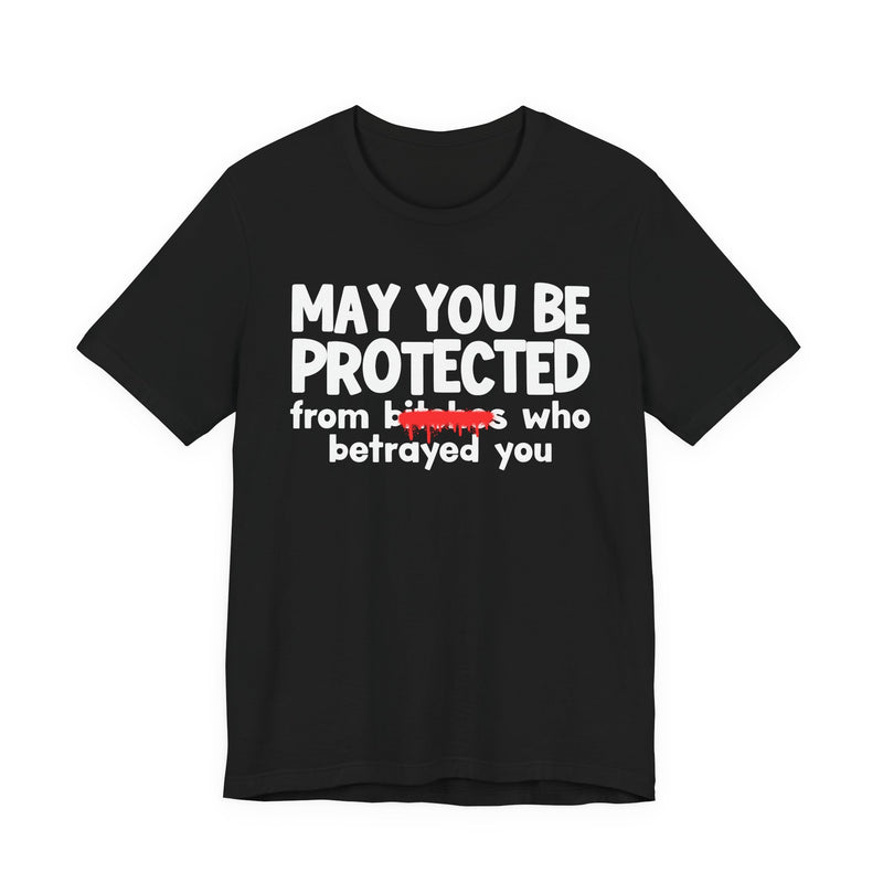 May You Be Protected From Bitches Who Betrayed You — Funny Protection Statement T-Shirt