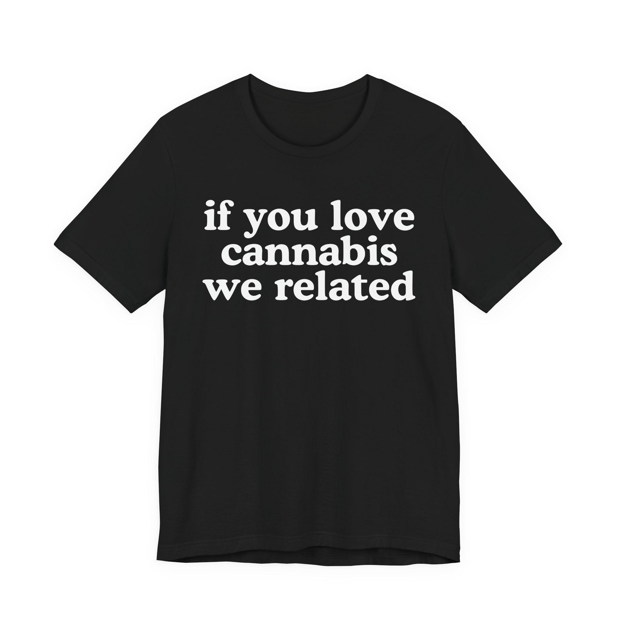 If You Love Cannabis We Related - Funny Back In The Days T-Shirt