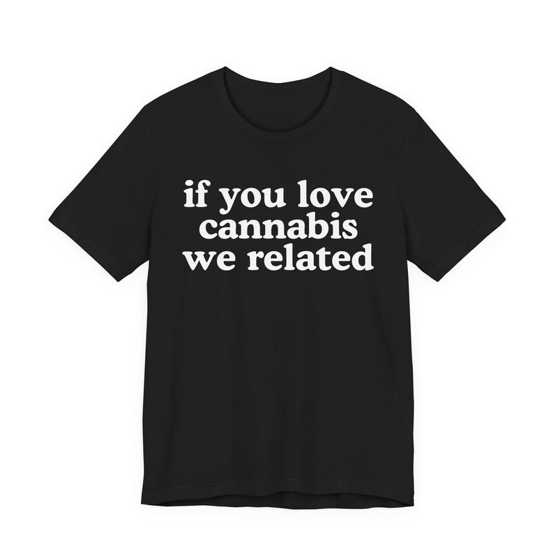 If You Love Cannabis We Related — Funny Back In The Days T-Shirt