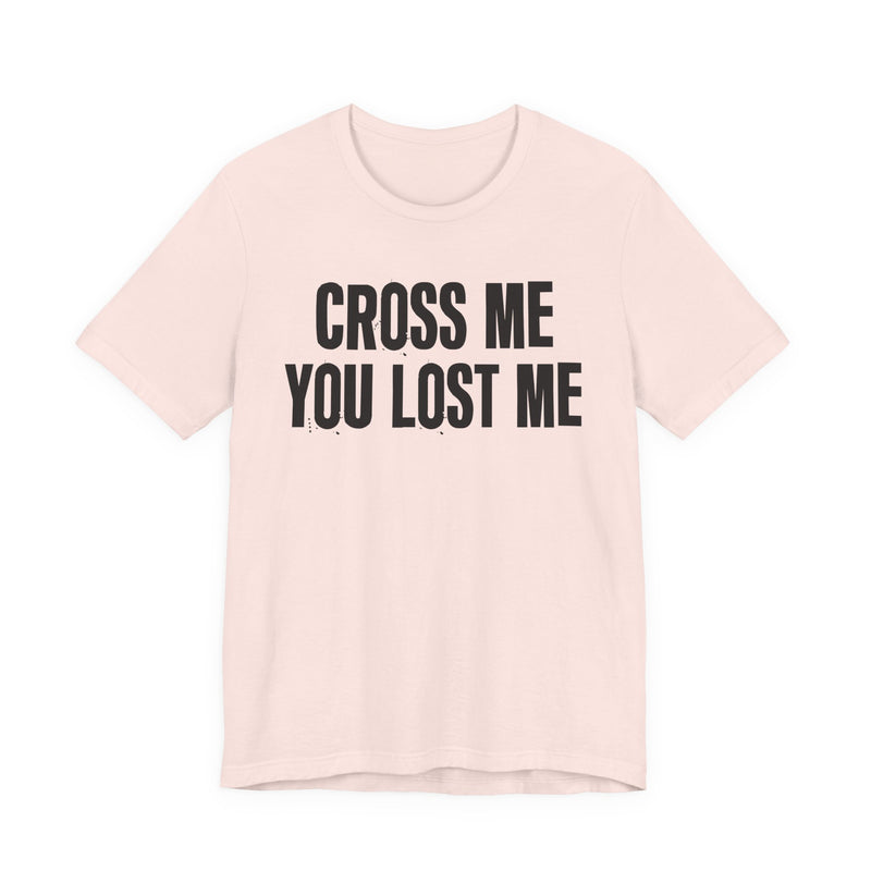 Cross Me You Lost Me — Funny Back In The Days T-Shirt