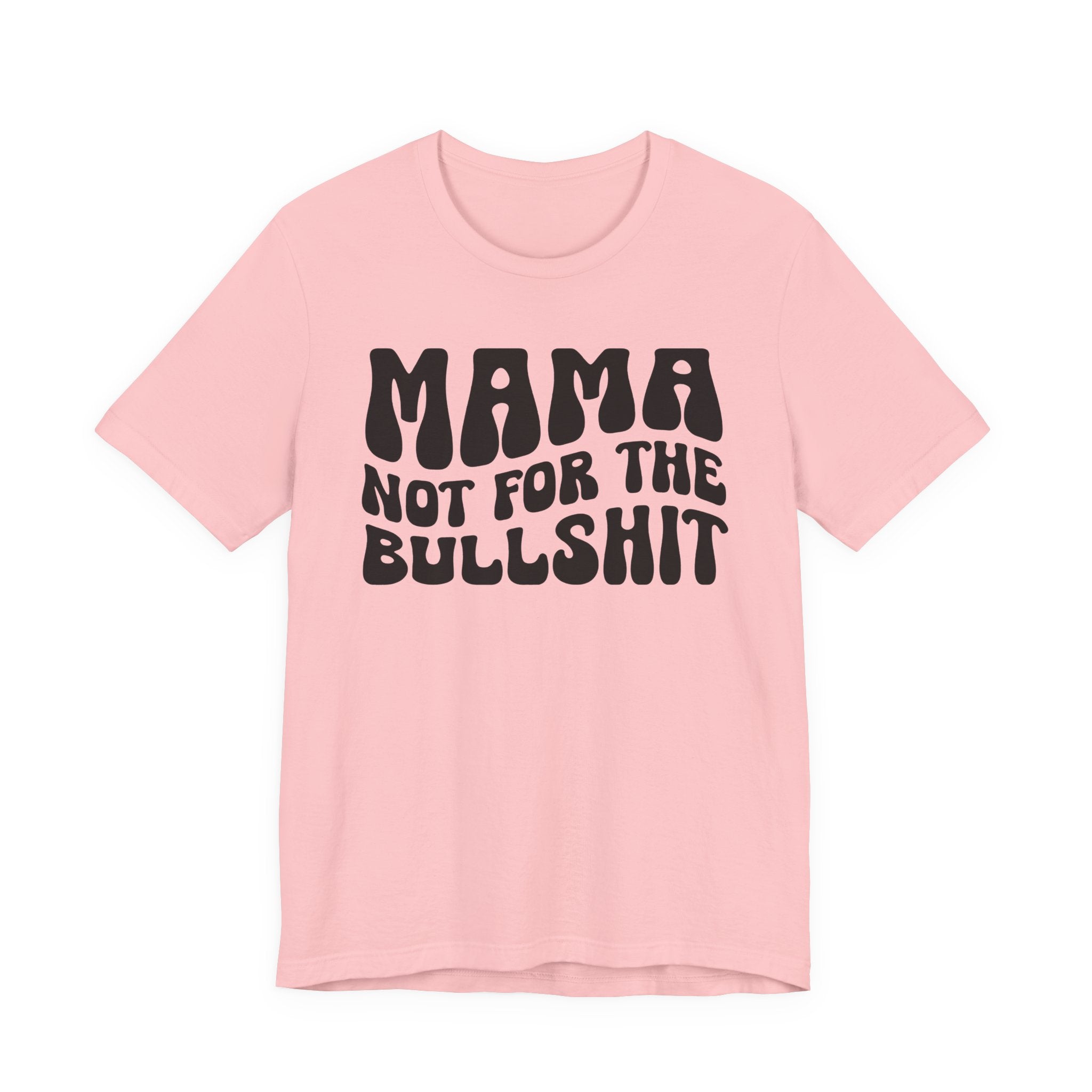 Mama Not For The Bullshit T-Shirt (solid print)