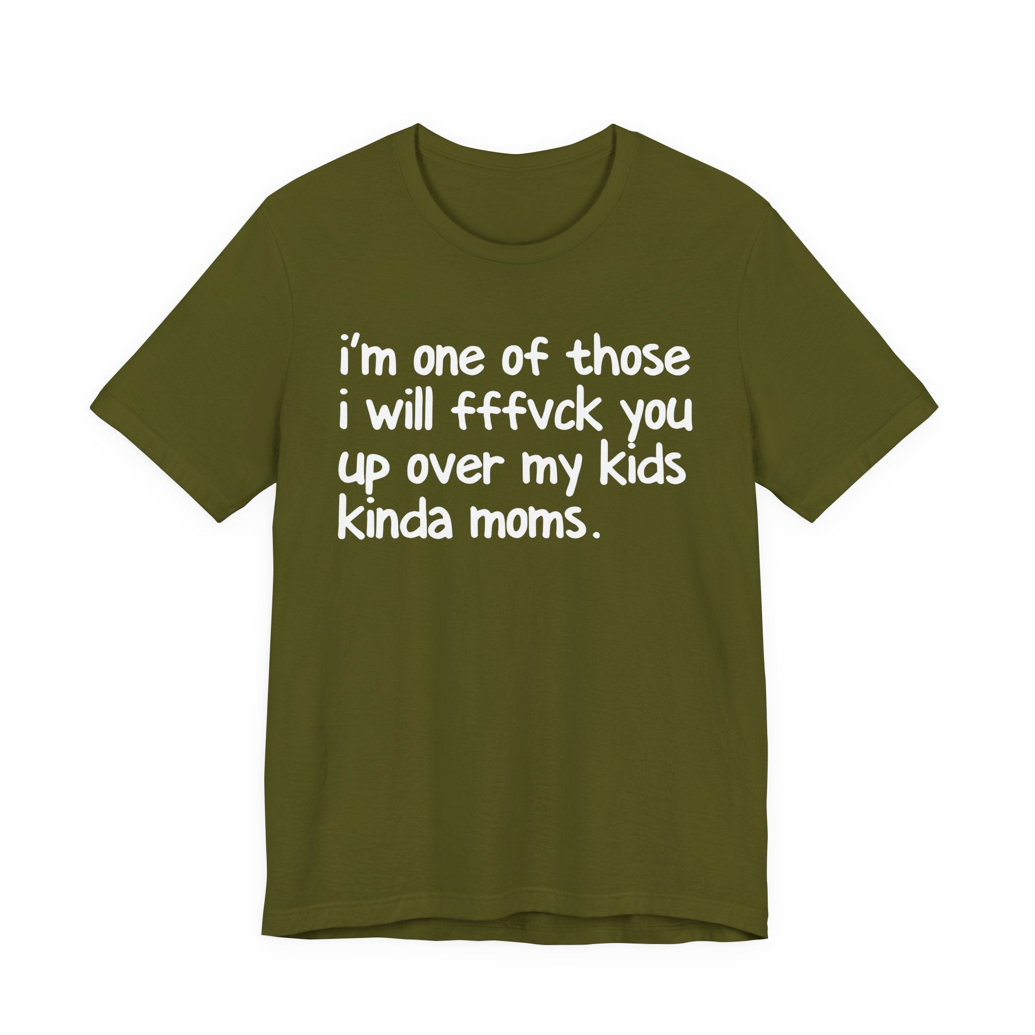 I'm One Of Those I Will FFFuck You Up Over My Kids Kinda Moms - Tee Shirt