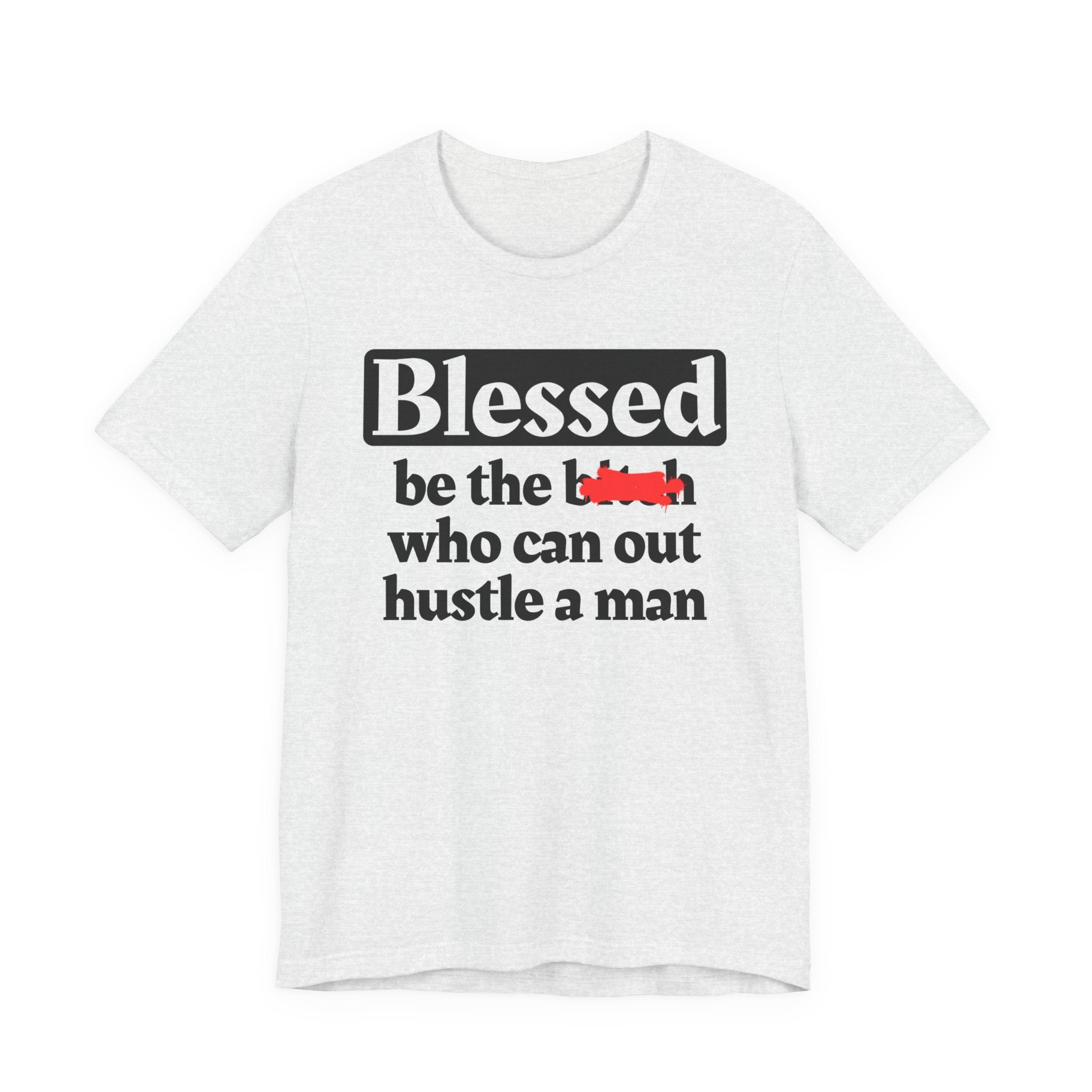 Blessed Be The Bitch Who Can Out Hustle Men － T-shirt