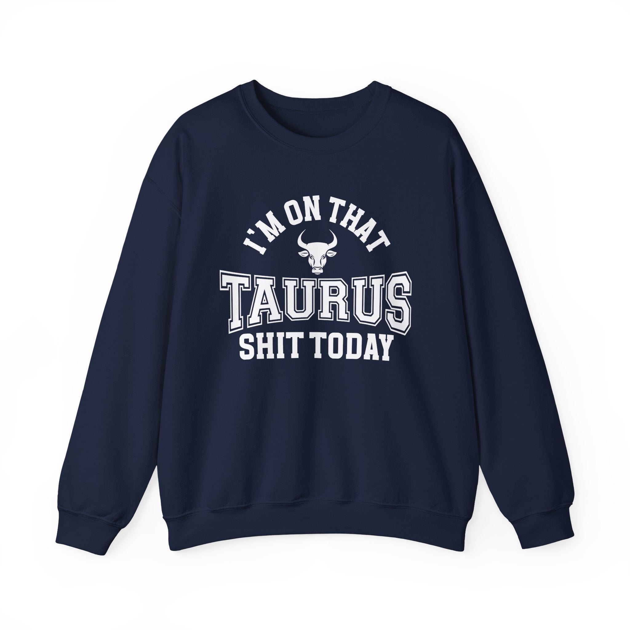 I'm On That Taurus Shit Today - Sweatshirt
