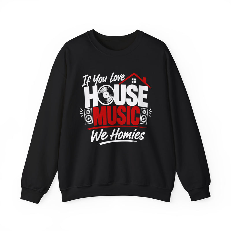 If You Love House Music We Homies — House Music Lovers Sweatshirt