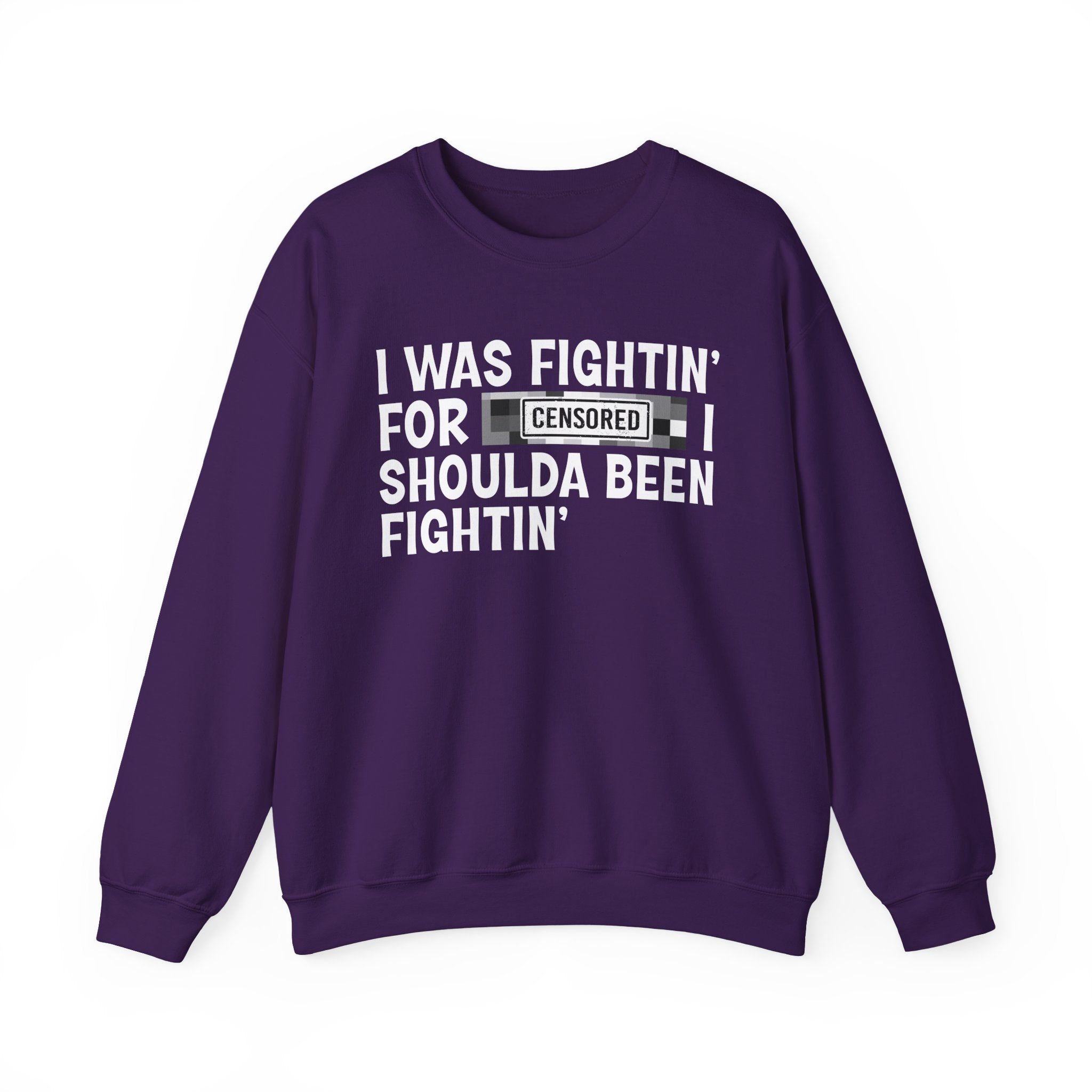 I Was Fightin' For Censored [Bitch] I Shoulda Been Fightin'- Funny Scary Quote Sweatshirt
