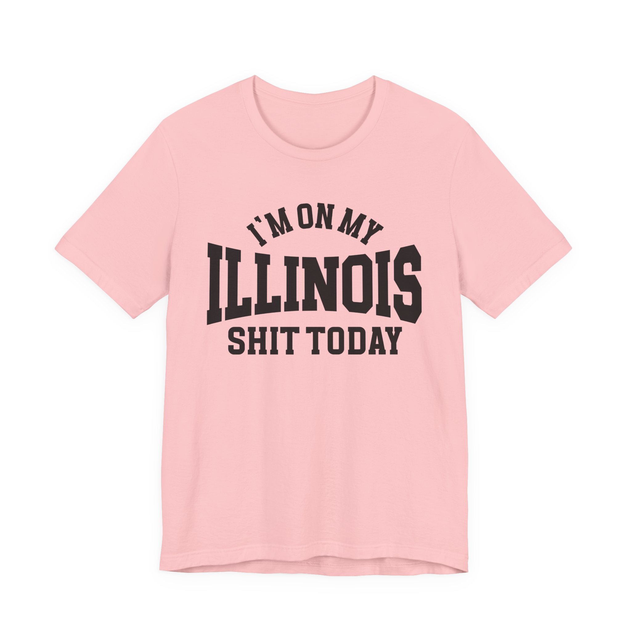 I'm On My Illinois Shit Today T-shirt