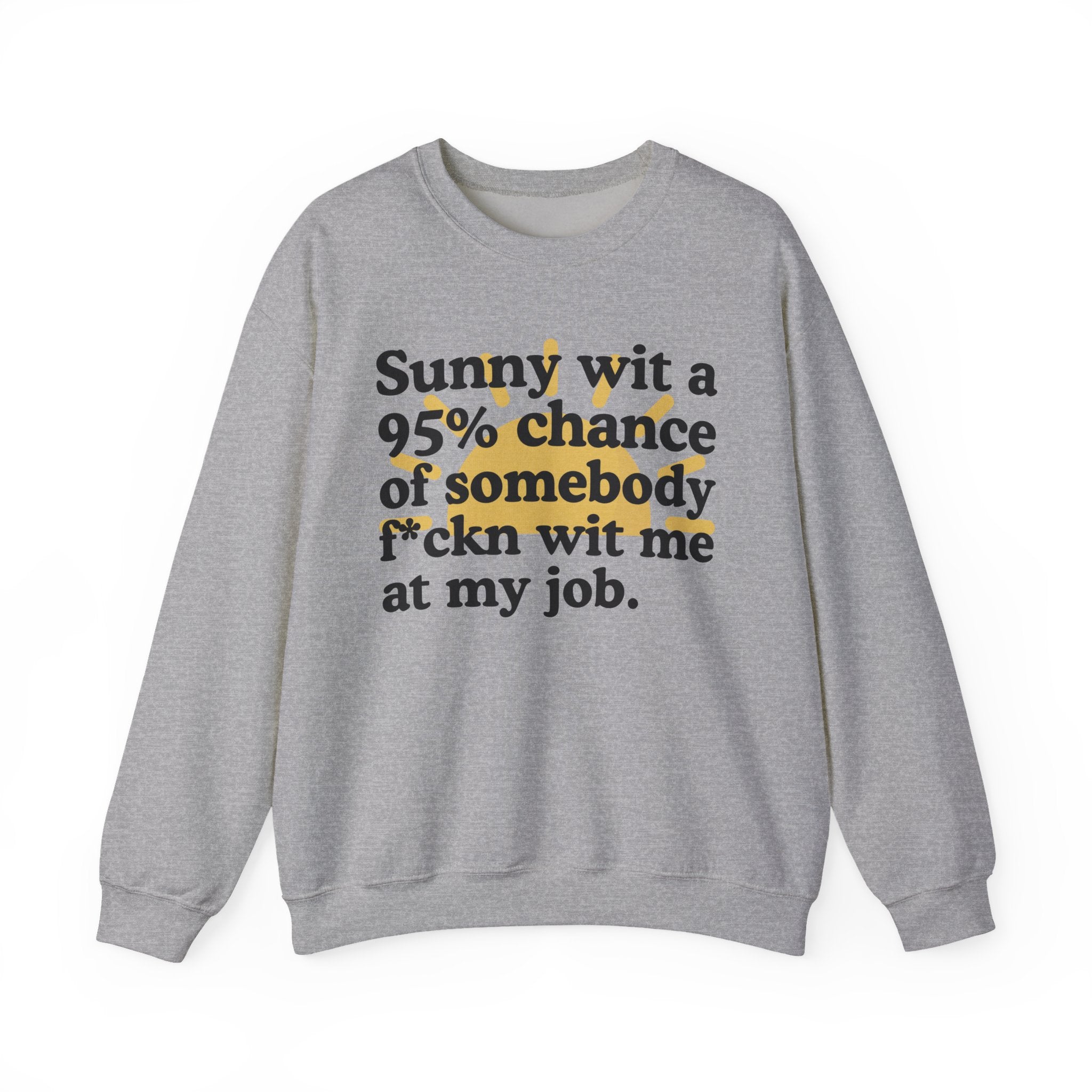 Sunny Wit A 95% Chance Of Somebody Fuckn Wit Me At My Job — Funny Weather Quote Sweatshirt
