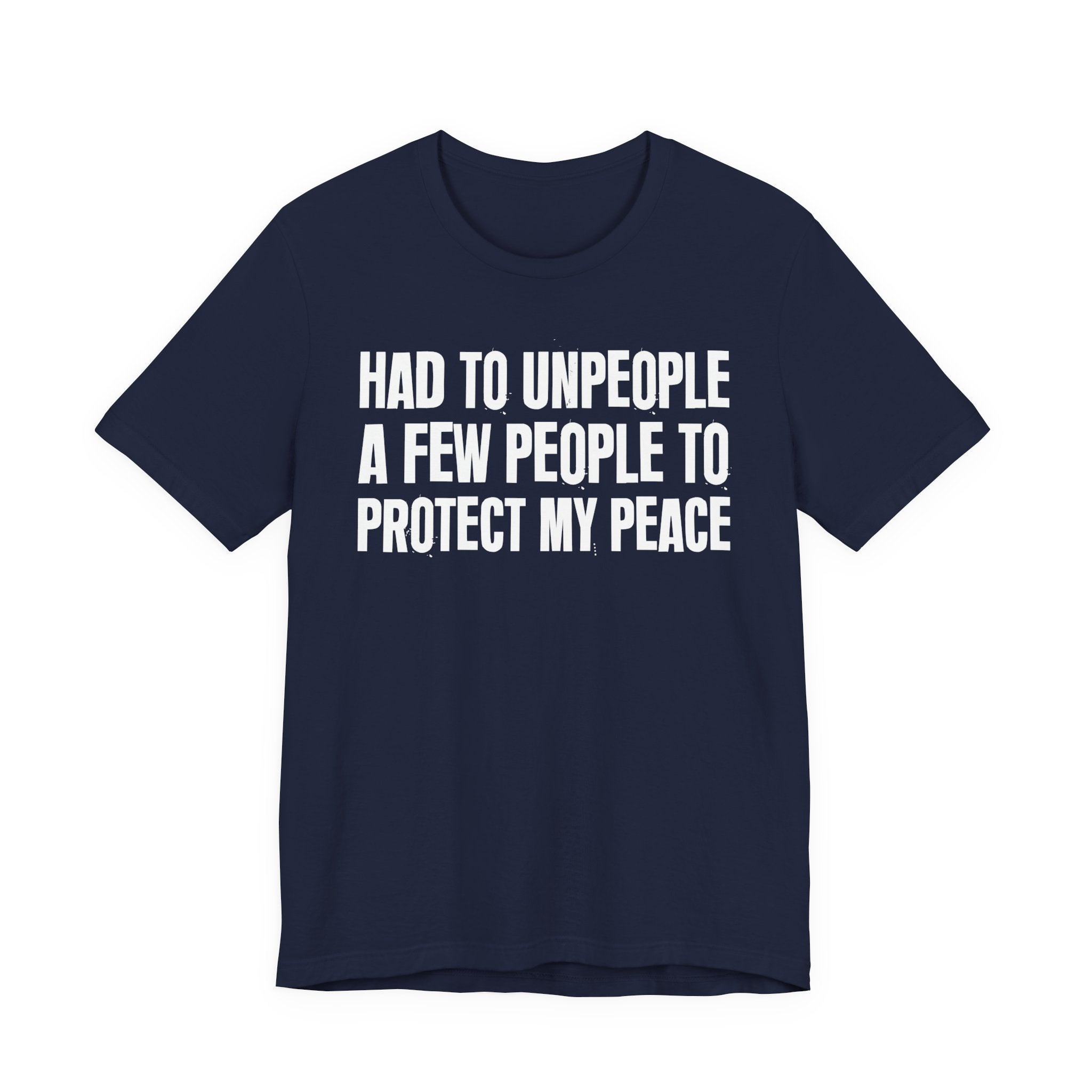 Had To Unpeople A Few People To Protect My Peace - Tee Shirt