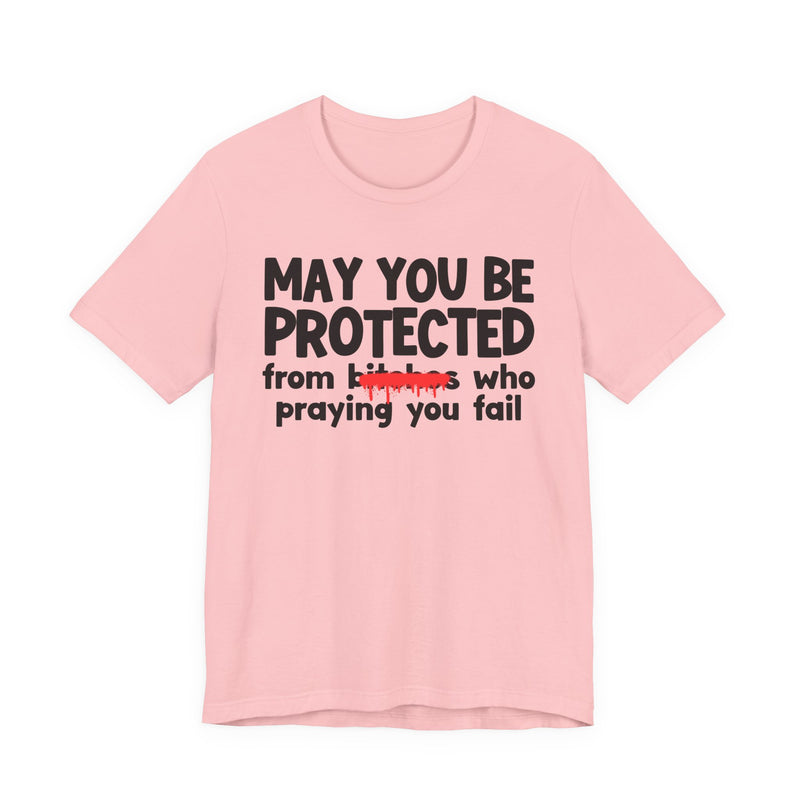 May You Be Protected From Bitches Who Praying You Fail — Funny Protection Statement T-Shirt
