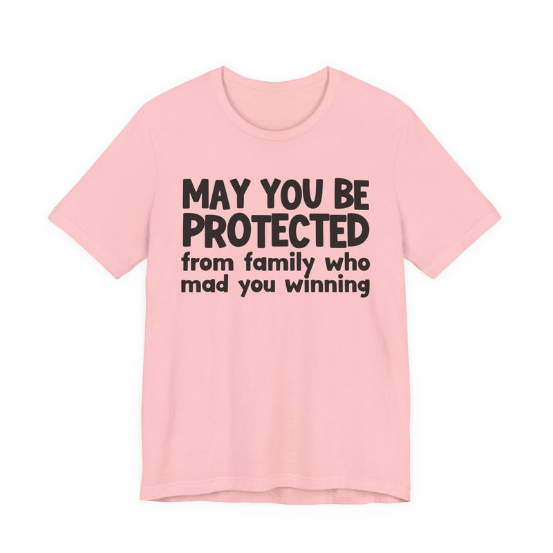 May You Be Protected from Family Who Mad You Winning - Inspirational Statement T-Shirt