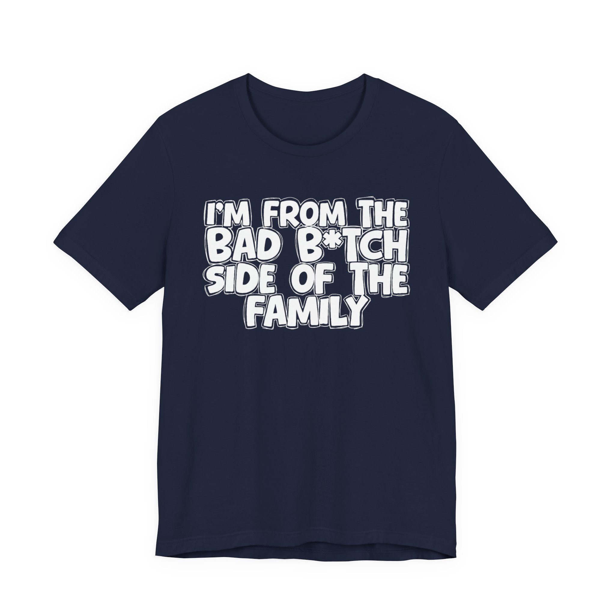I'm From the Bad Bitch Side of the Family － T-shirt