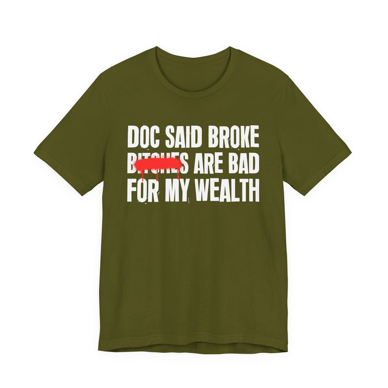 Doc Said Broke Bitches Are Bad For My Wealth — Funny Health Statement T-Shirt