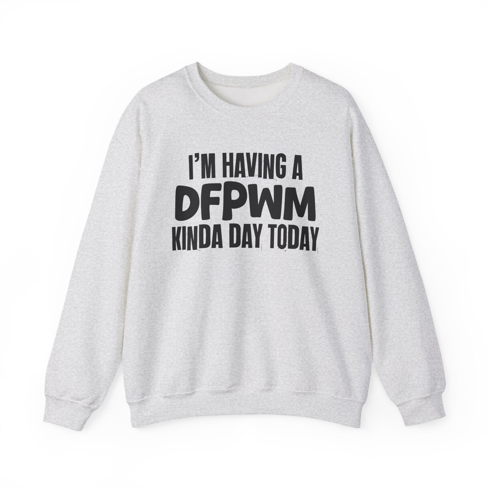 I’m Having a Dfpwm Kinda Day Today - Funny Mood Sweatshirt