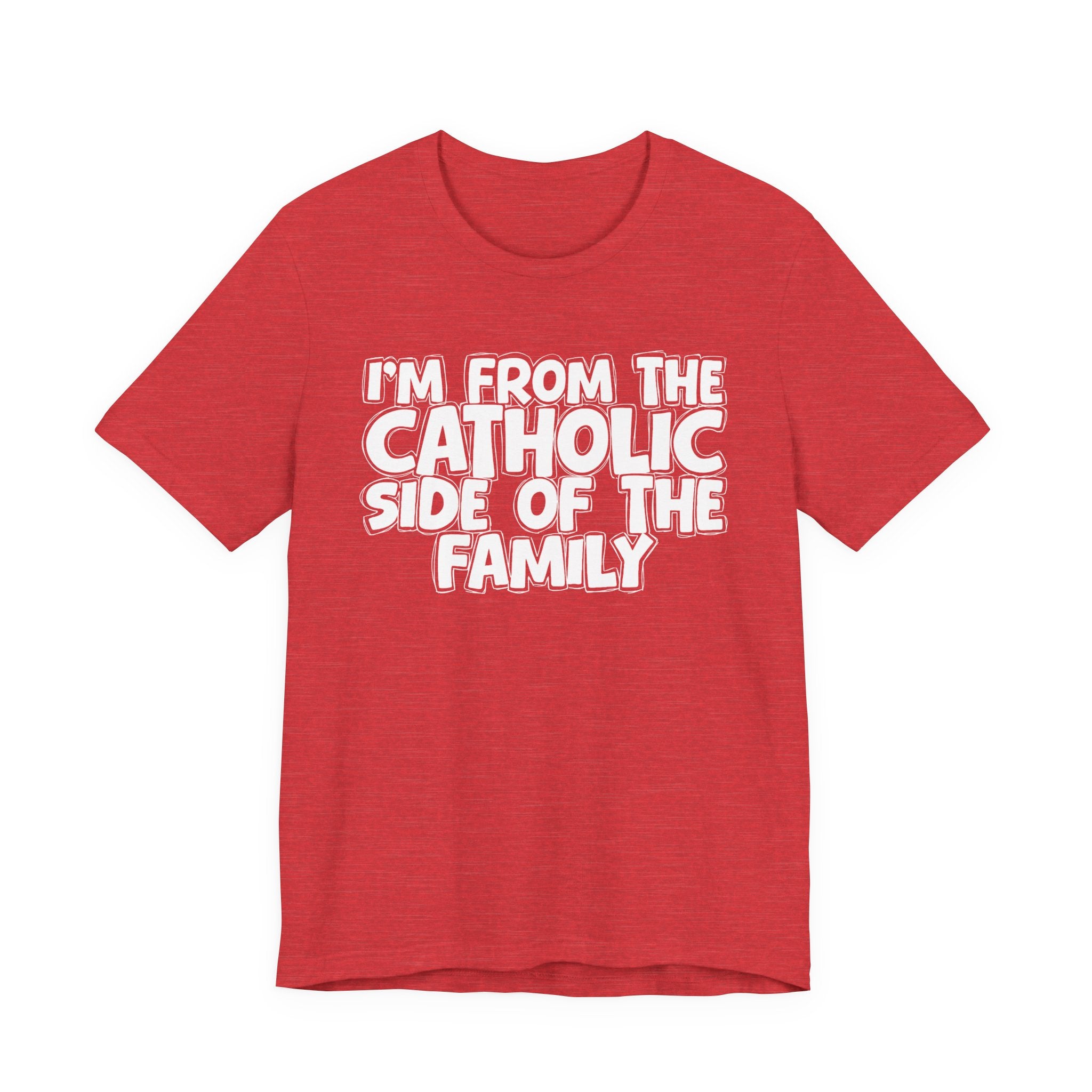 I'm From The Catholic Side of the Family - Hilarious Family Pride Tee