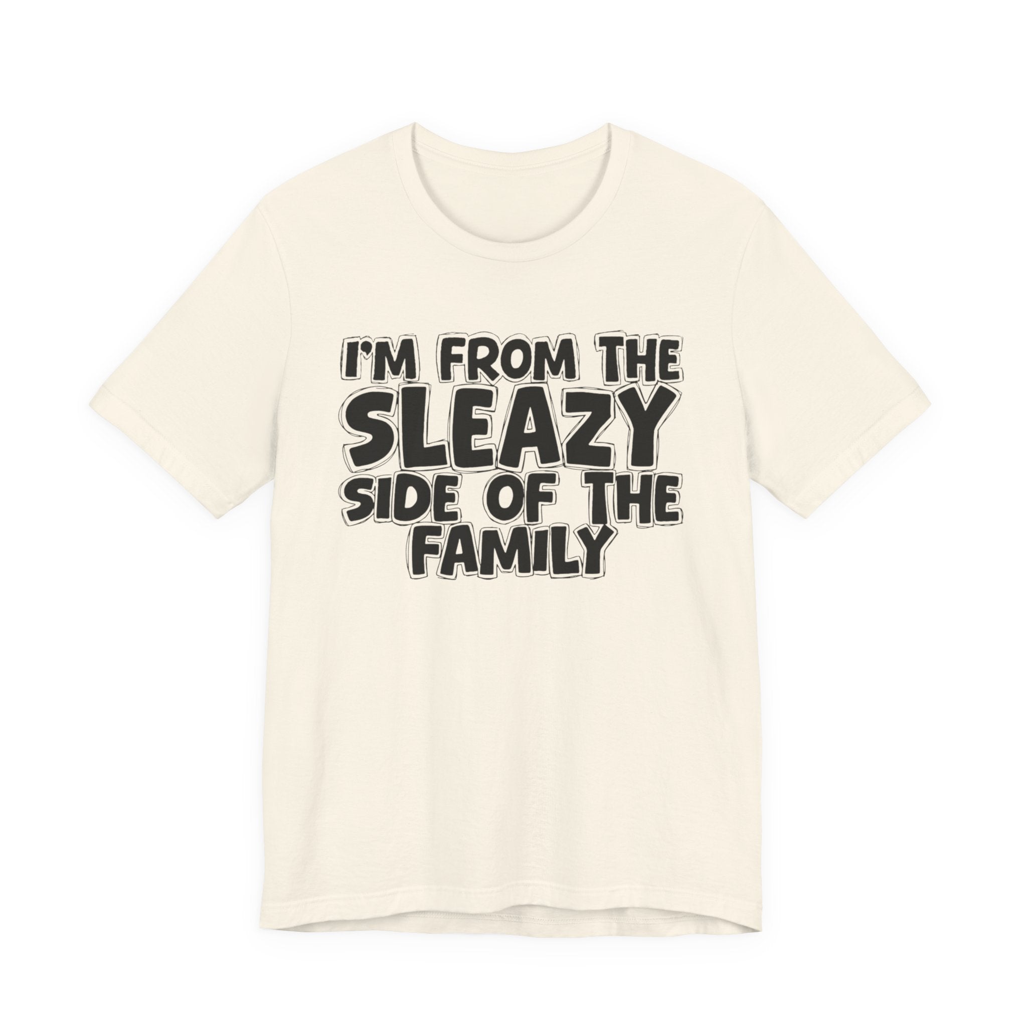 I'm From the Sleazy Side of the Family - Humorous Family Pride T-Shirt