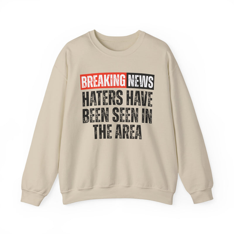 Breaking News: Haters Have Been Seen In The Area — Funny News Alert Sweatshirt