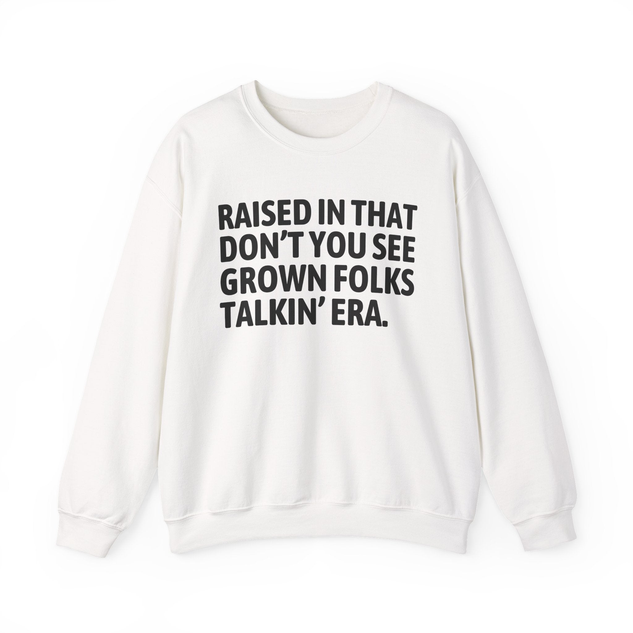 Raised In That Don't You See Grown Folks Talkin Era — Humorous Growing Up Graphic Sweatshirt