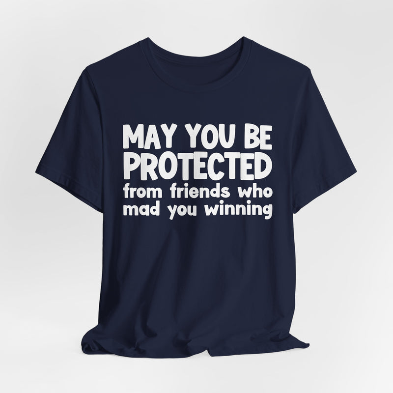 May You Be Protected from Friends Who Mad You Winning - Inspirational Statement T-Shirt