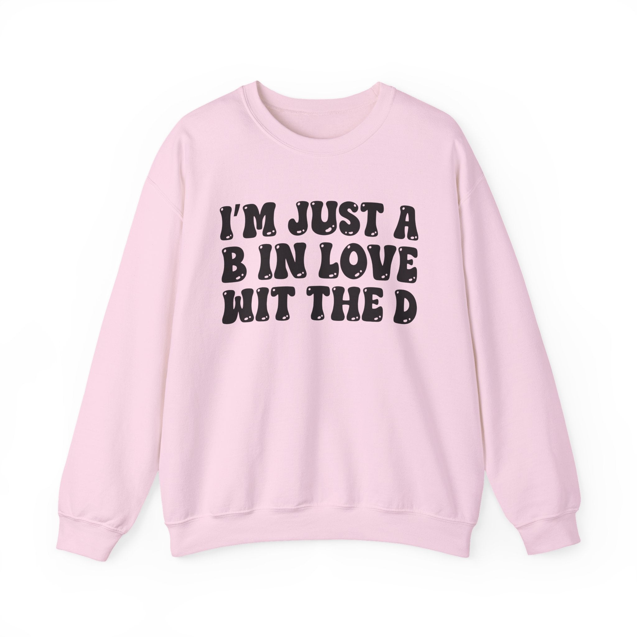 I'm Just A B In Love Wit The D - Sweatshirt