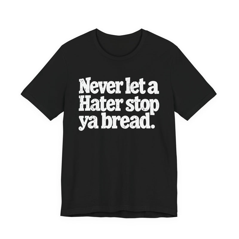 Never Let A Hater Stop Ya Bread － Hustlers Mindset T-shirt