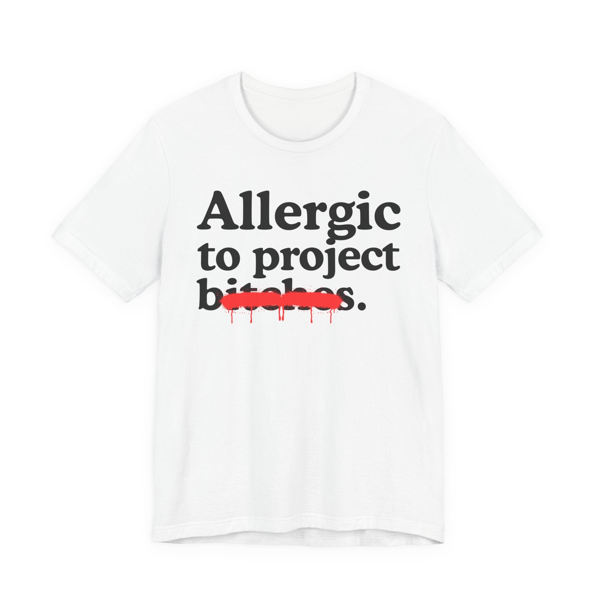 Allergic To Project Bitches — Sarcastic Sassy Statement T-Shirt